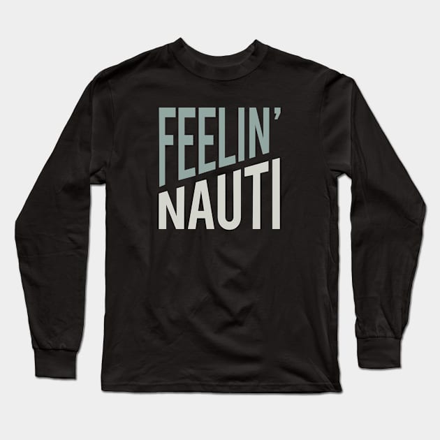 Funny Boating Pun Feelin' Nauti Long Sleeve T-Shirt by whyitsme
